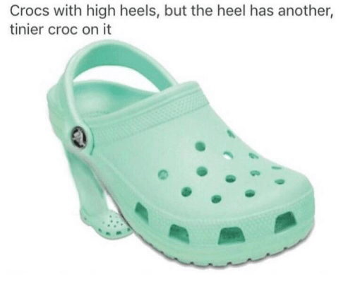 Crocs with high heels, but the heel has another, tinier croc